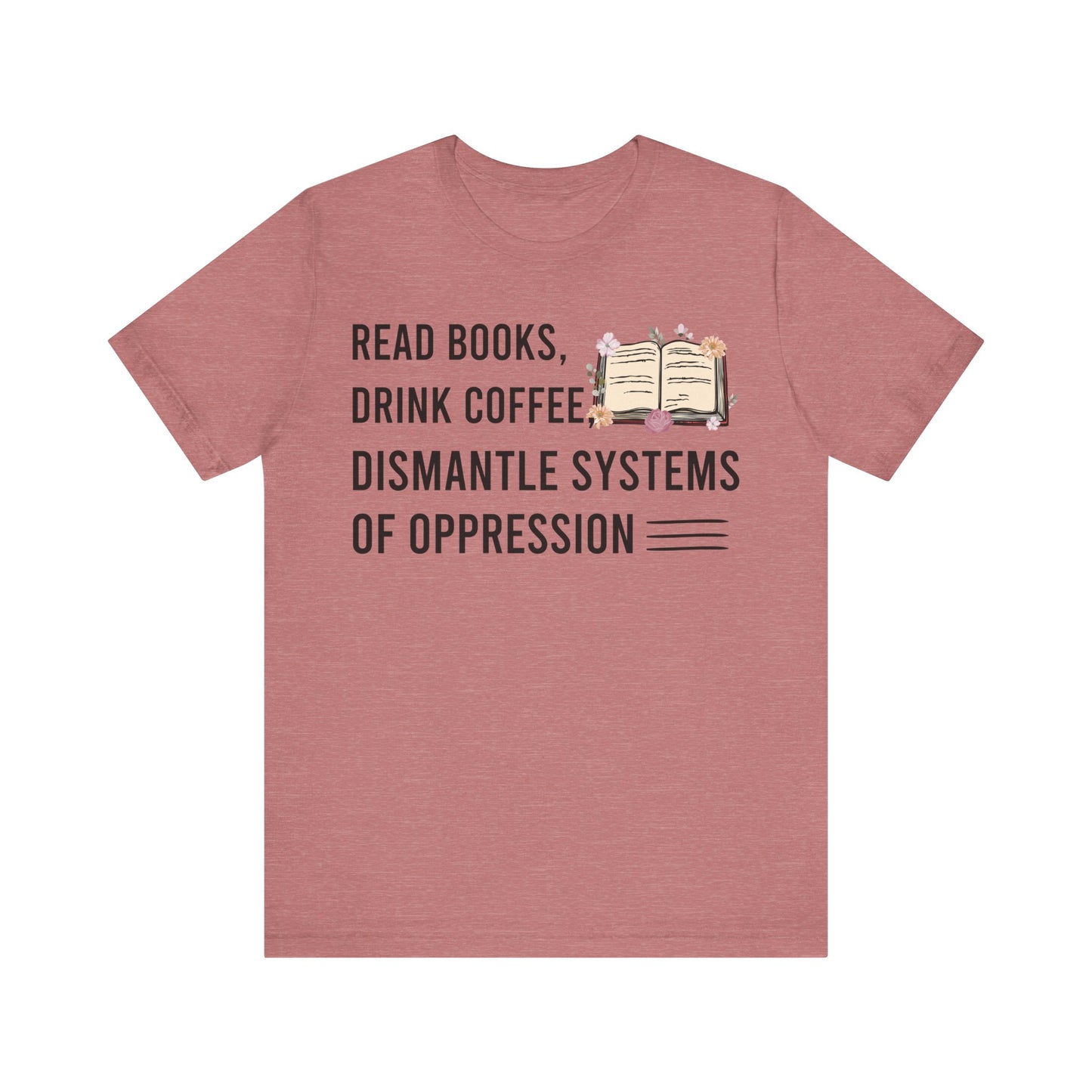 Read Books Drink Coffee Dismantle Systems Of Oppression T-Shirt