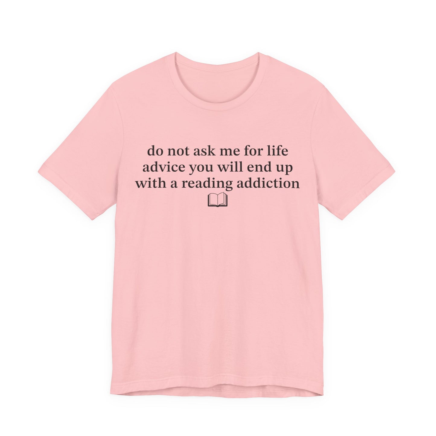 Do Not Ask Me For Life Advice You Will End Up With A Reading Addiction T-Shirt