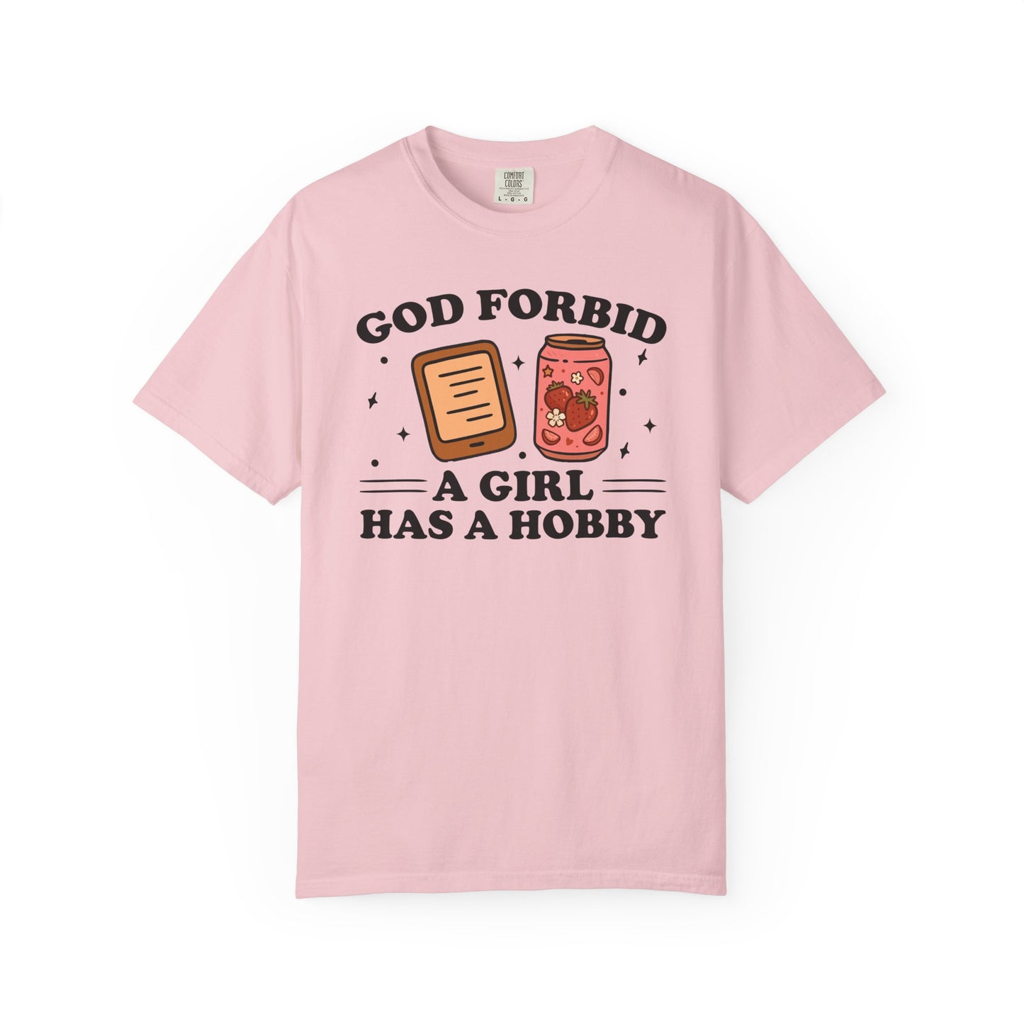 God Forbid A Girl Has A Hobby Comfort Colors® Shirt