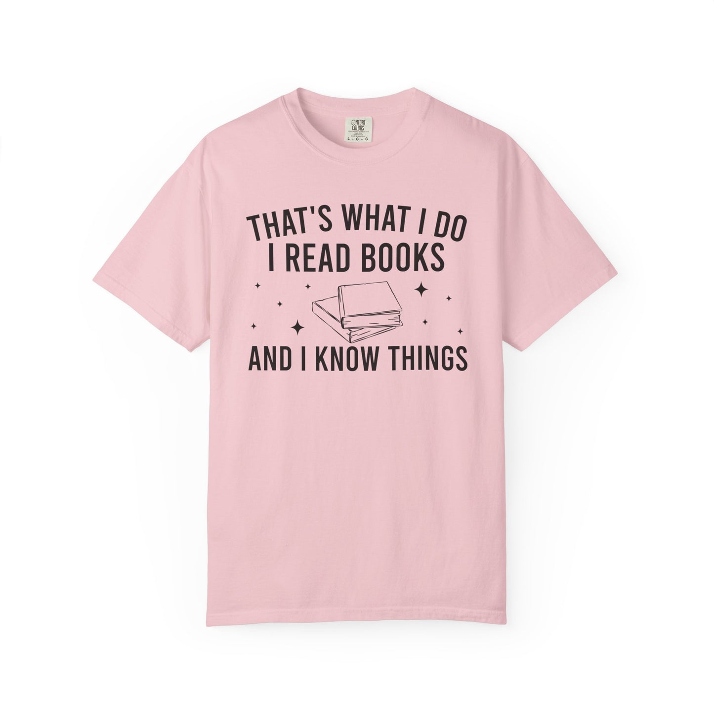 That’s What I Do I Read Books And I Know Things Comfort Colors® Shirt