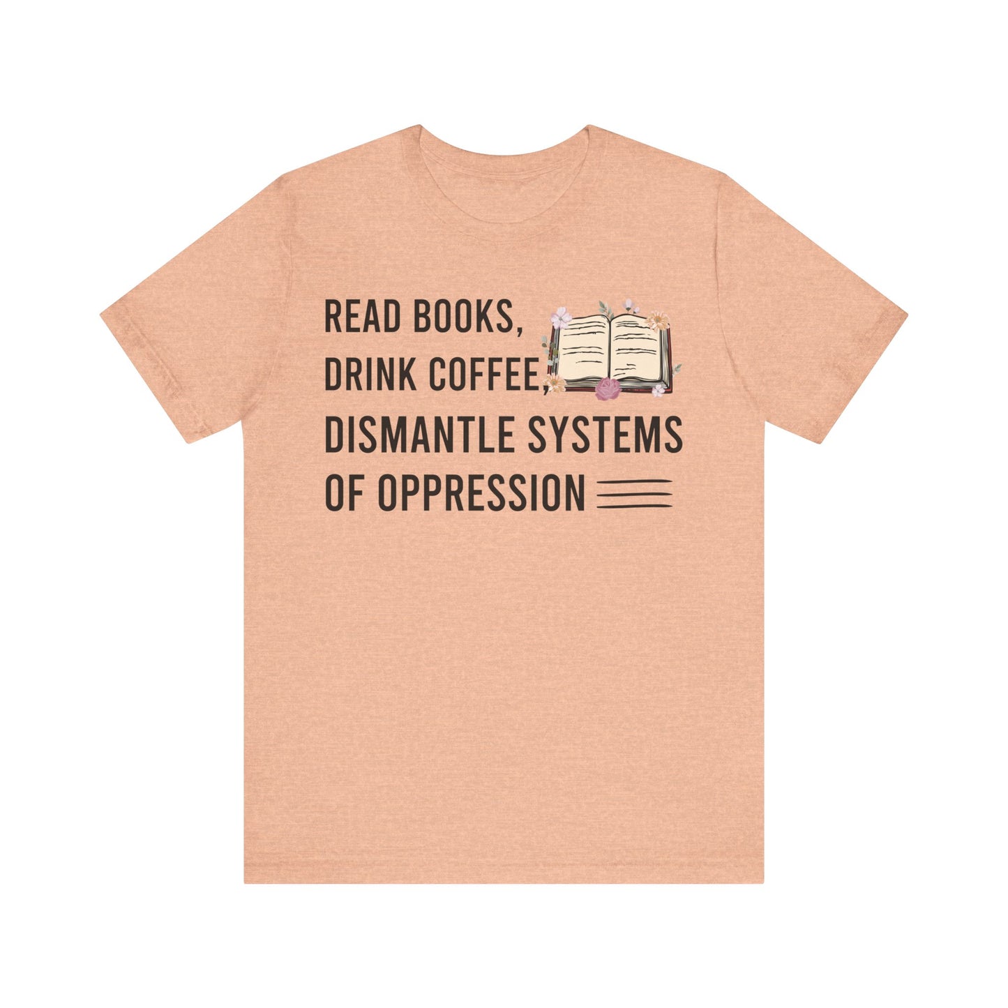 Read Books Drink Coffee Dismantle Systems Of Oppression T-Shirt