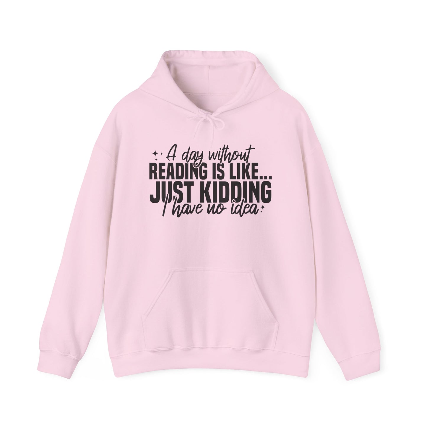A Day Without Reading Is Like Just Kidding I Have No Idea Hoodie