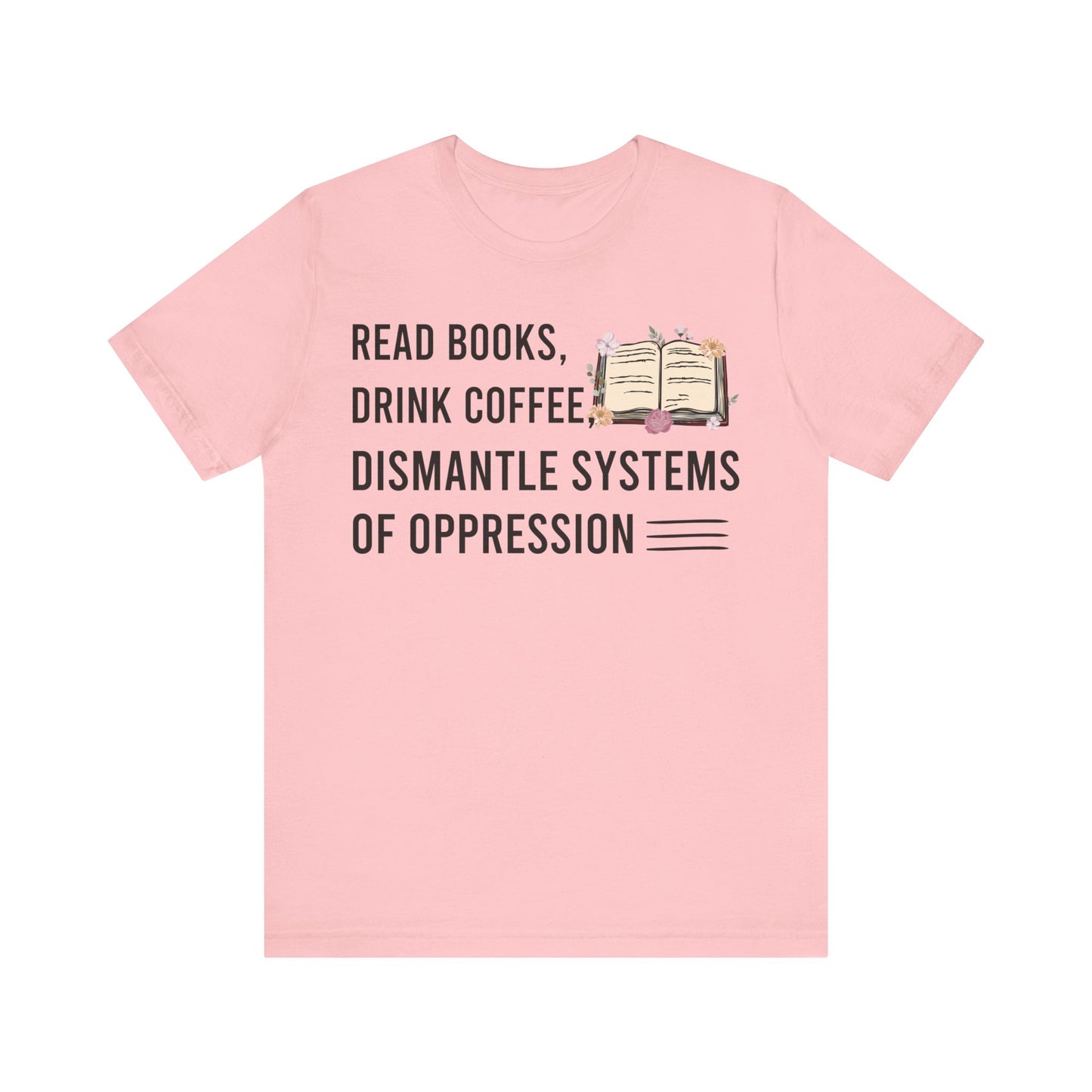 Read Books Drink Coffee Dismantle Systems Of Oppression T-Shirt