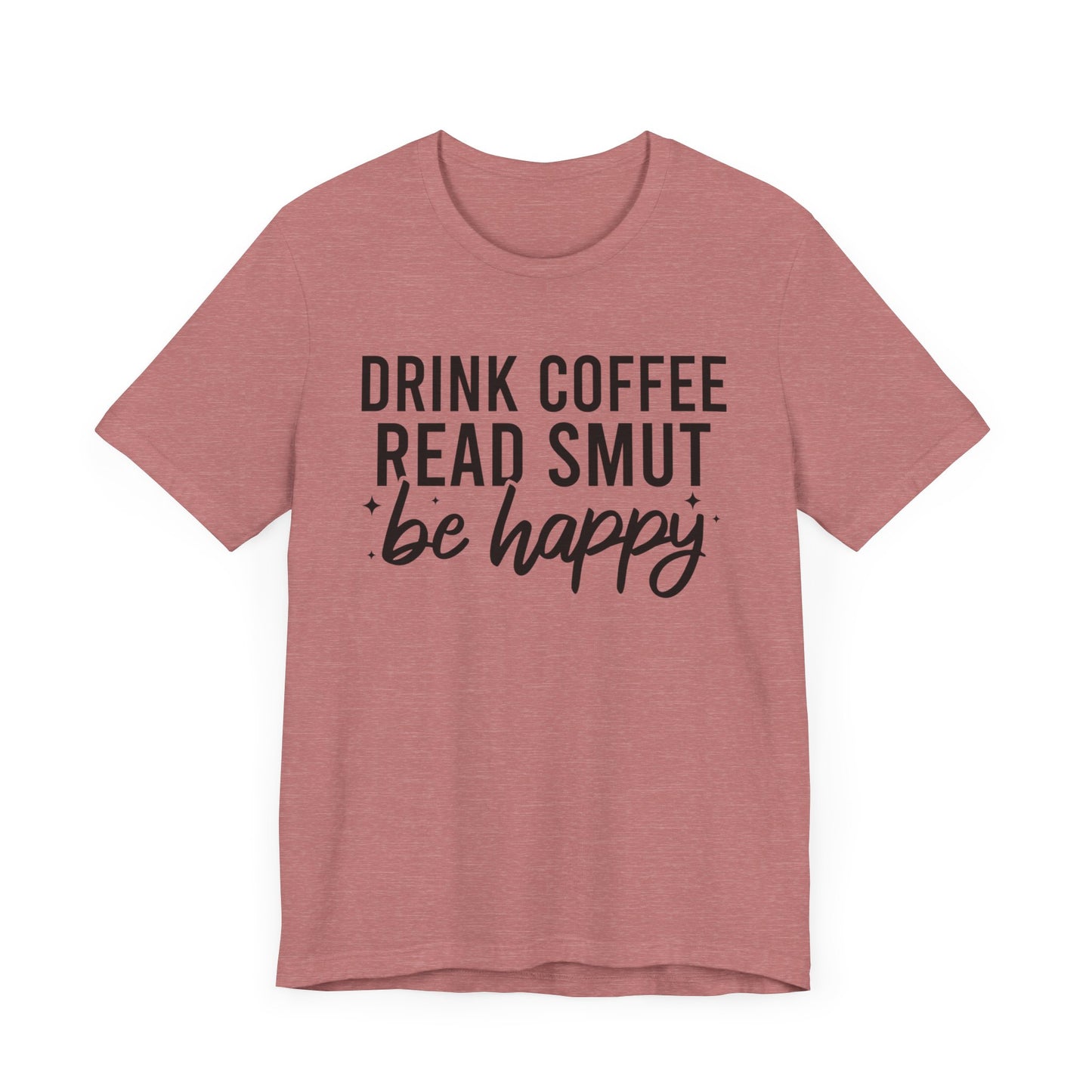 Drink Coffee Read Smut Be Happy T-Shirt