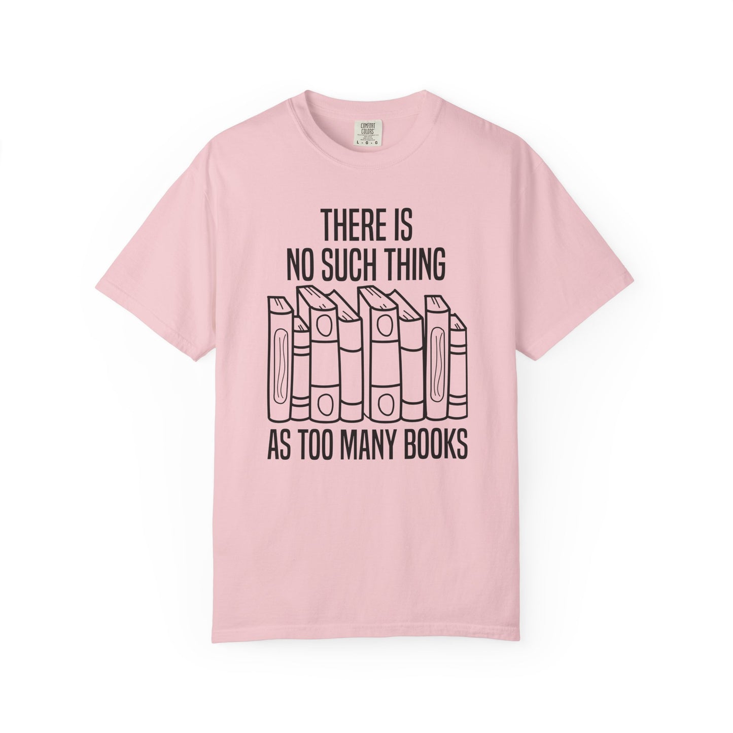 There Is No Such Thing As Too Many Books Comfort Colors® Shirt