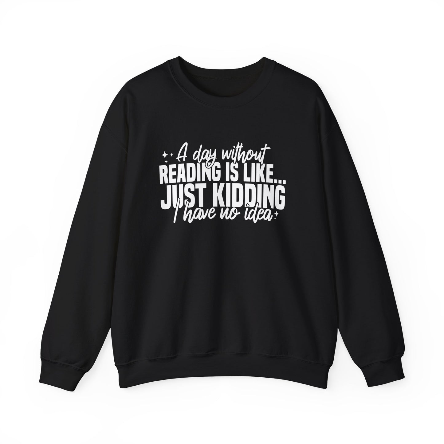 A Day Without Reading Is Like Just Kidding I Have No Idea Sweatshirt