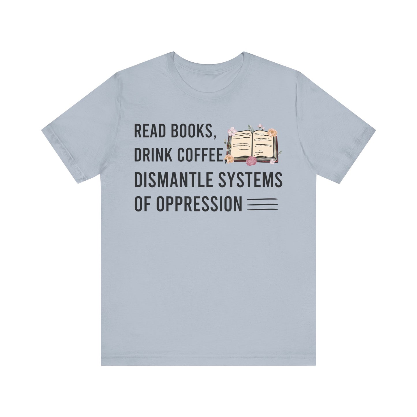 Read Books Drink Coffee Dismantle Systems Of Oppression T-Shirt