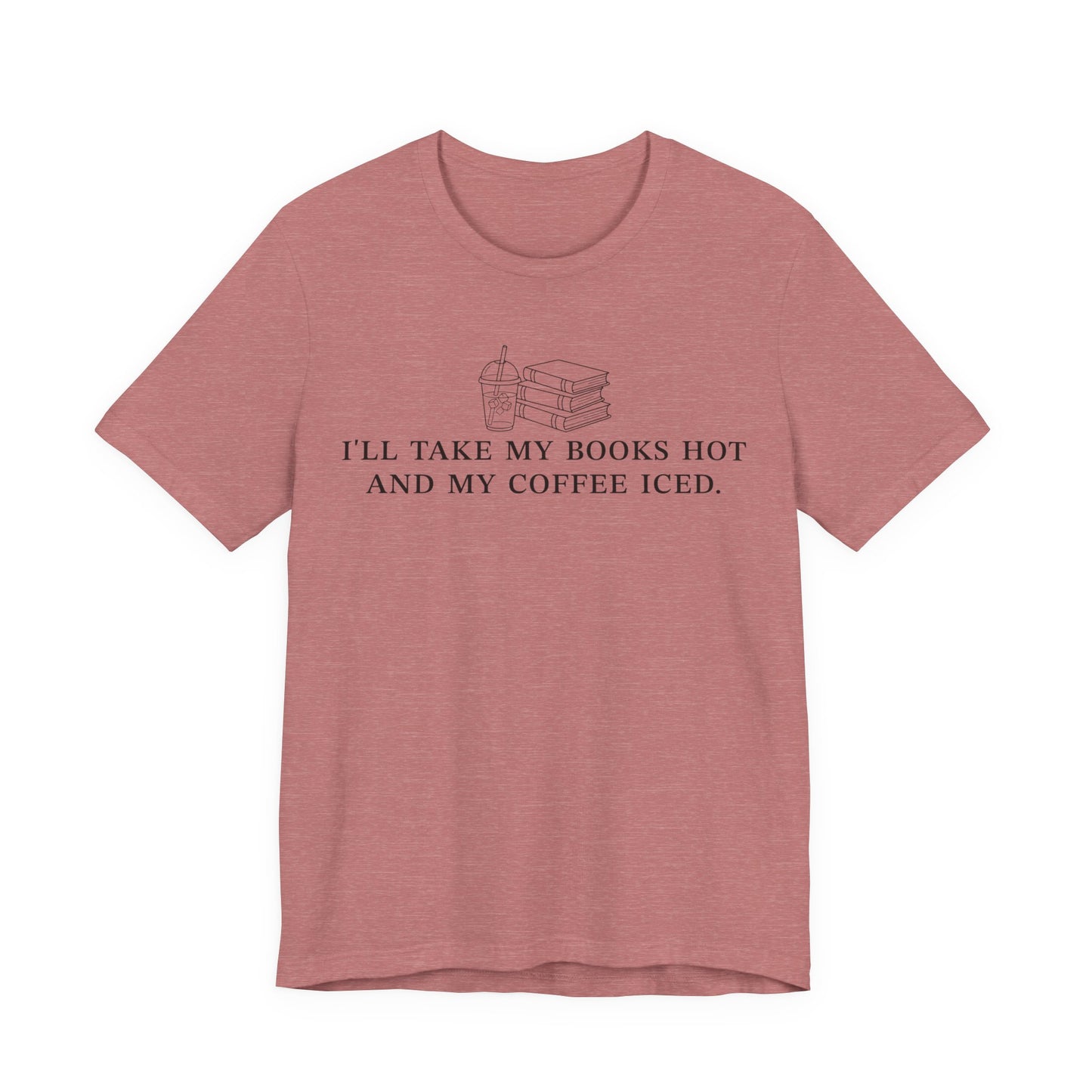 I'll Take My Books Hot And My Coffee Iced T-Shirt