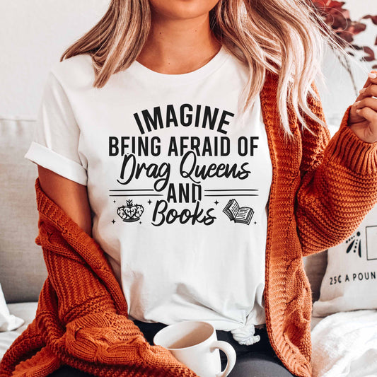 Imagine Being Afraid Of Drag Queens And Books T-Shirt