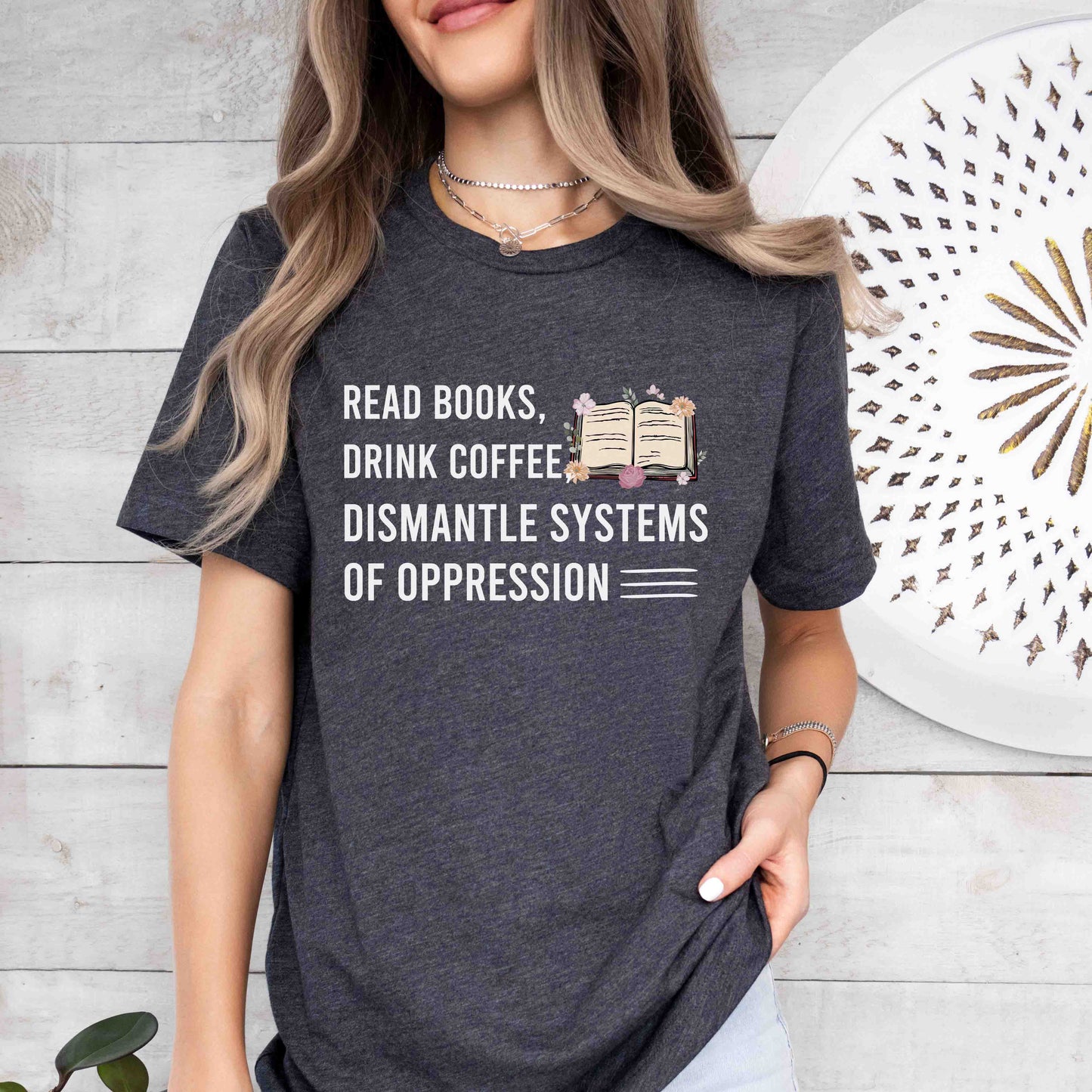 Read Books Drink Coffee Dismantle Systems Of Oppression T-Shirt