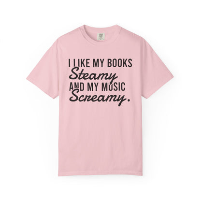 I Like My Books Steamy And My Music Screamy Comfort Colors® Shirt