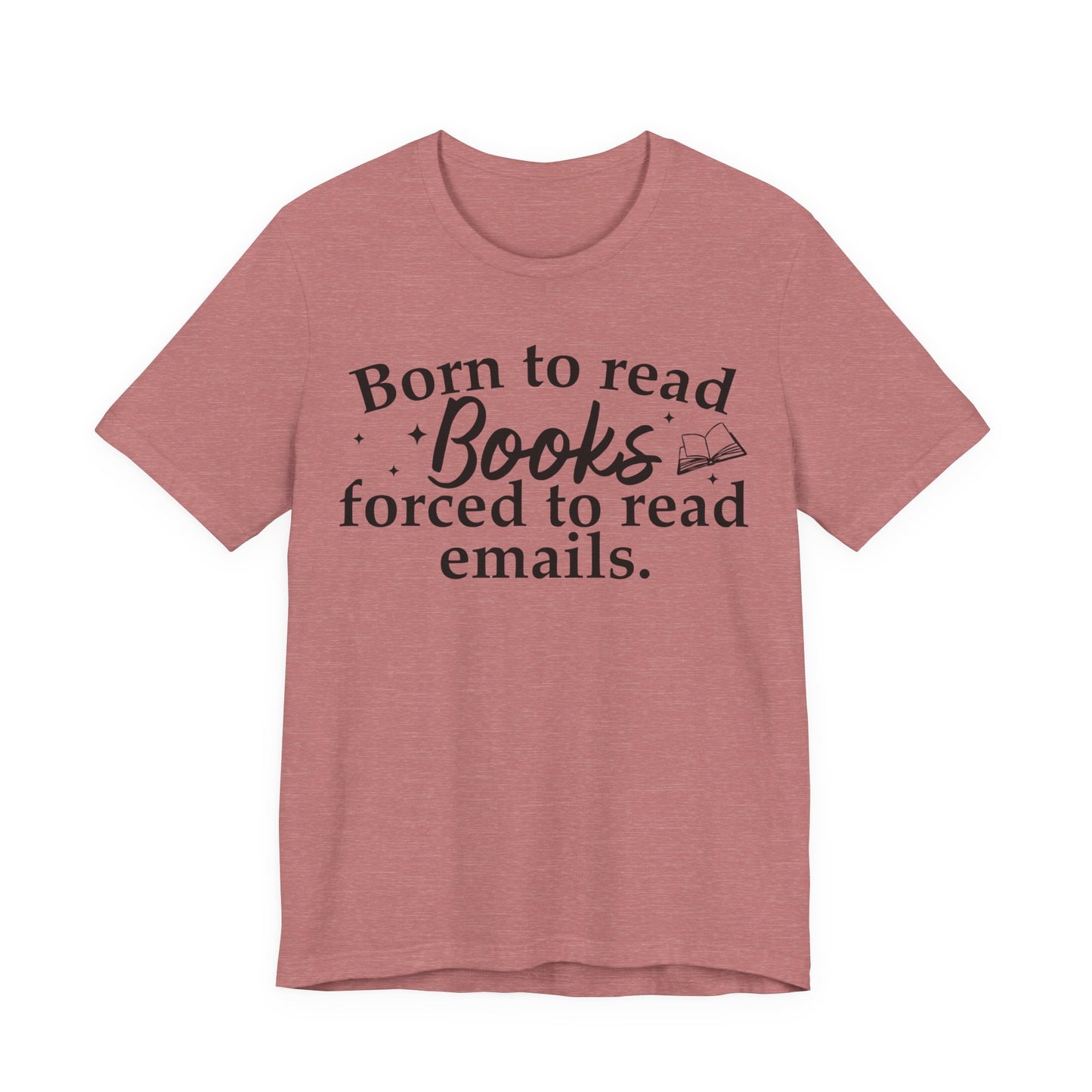 Born To Read Books Forced To Read Emails T-Shirt