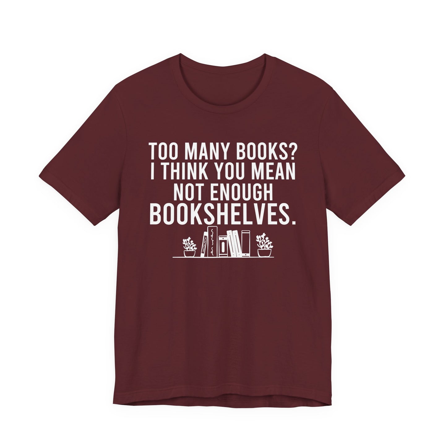 Too Many Books You Mean Not Enough Bookshelves T-Shirt