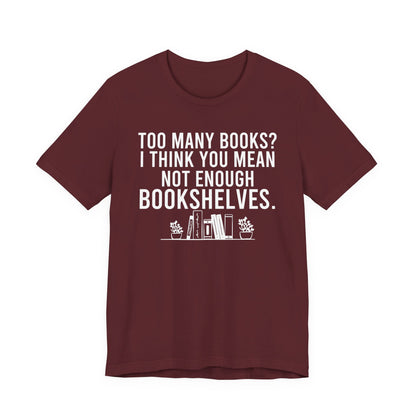Too Many Books You Mean Not Enough Bookshelves T-Shirt