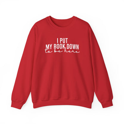 I Put My Book Down To Be Here Sweatshirt