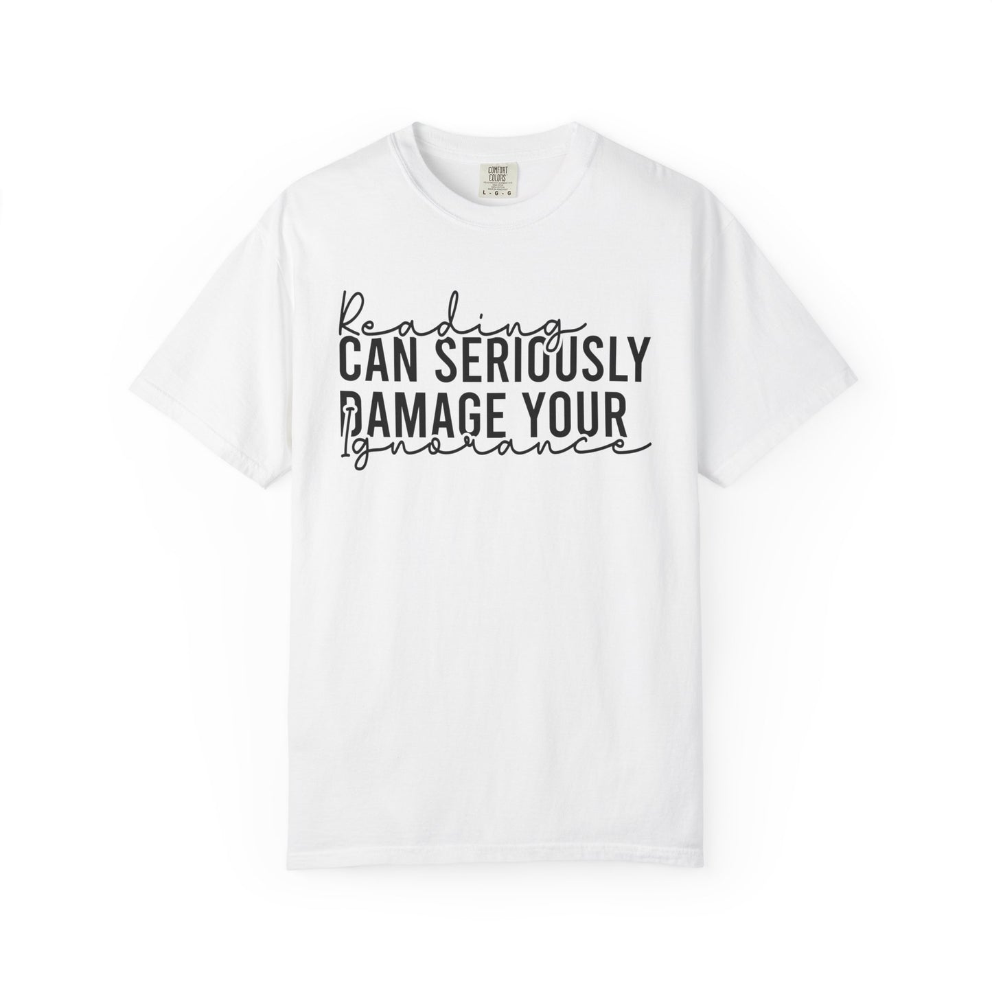 Reading Can Seriously Damage Your Ignorance Comfort Colors® Shirt