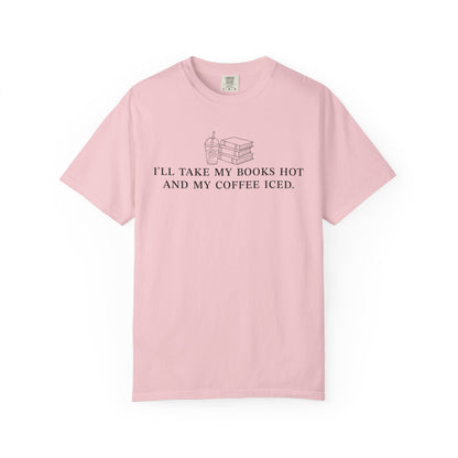 I'll Take My Books Hot And My Coffee Iced Comfort Colors® Shirt