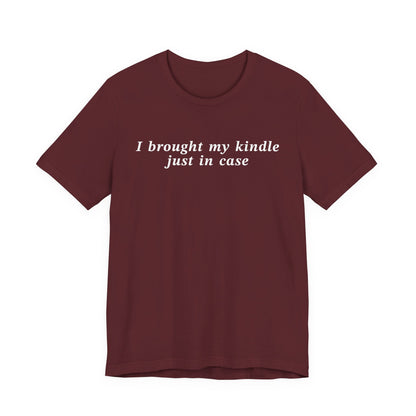 I Brought My Kindle Just In Case T-Shirt