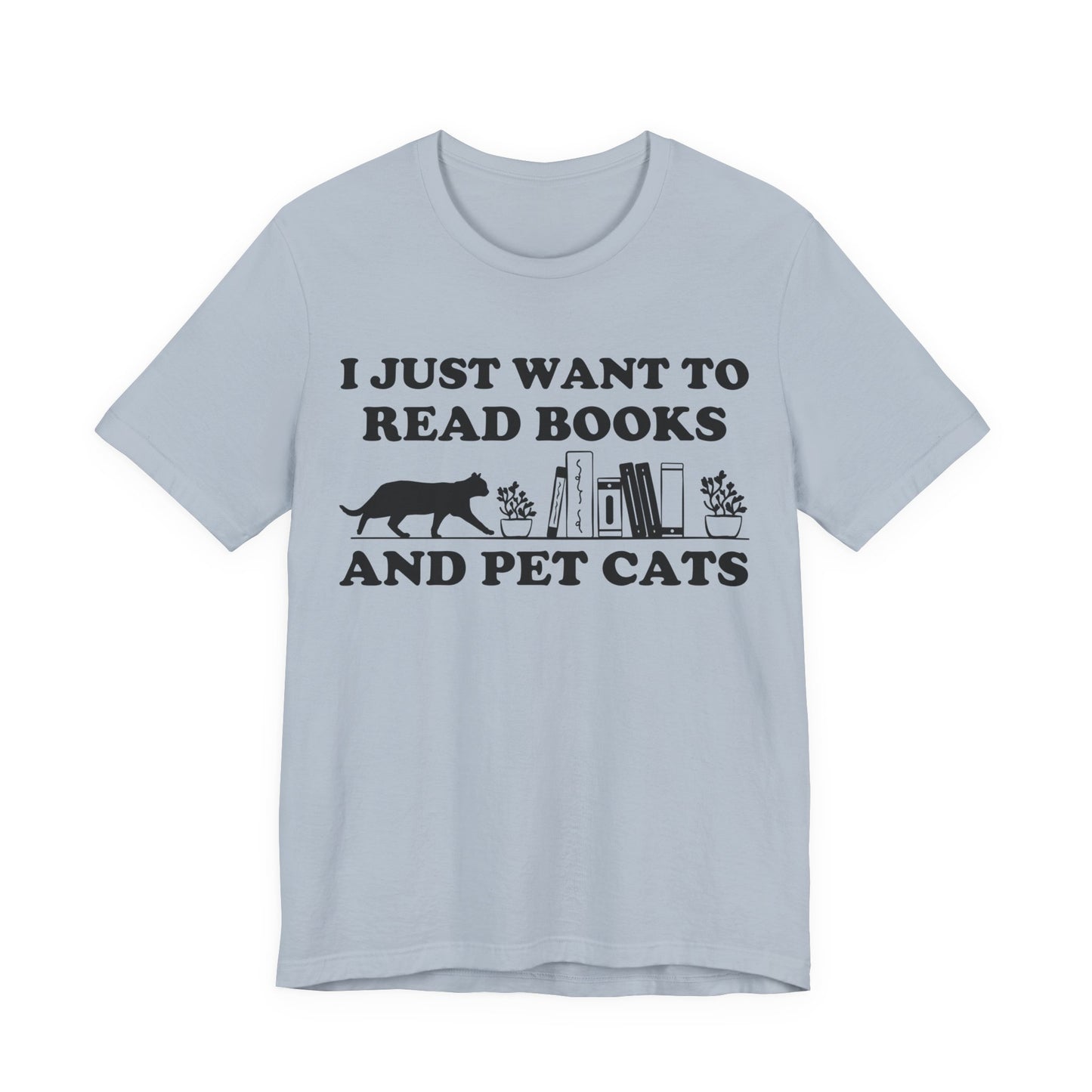 I Just Want To Read Books And Pet Cats T-Shirt