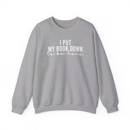 I Put My Book Down To Be Here Sweatshirt