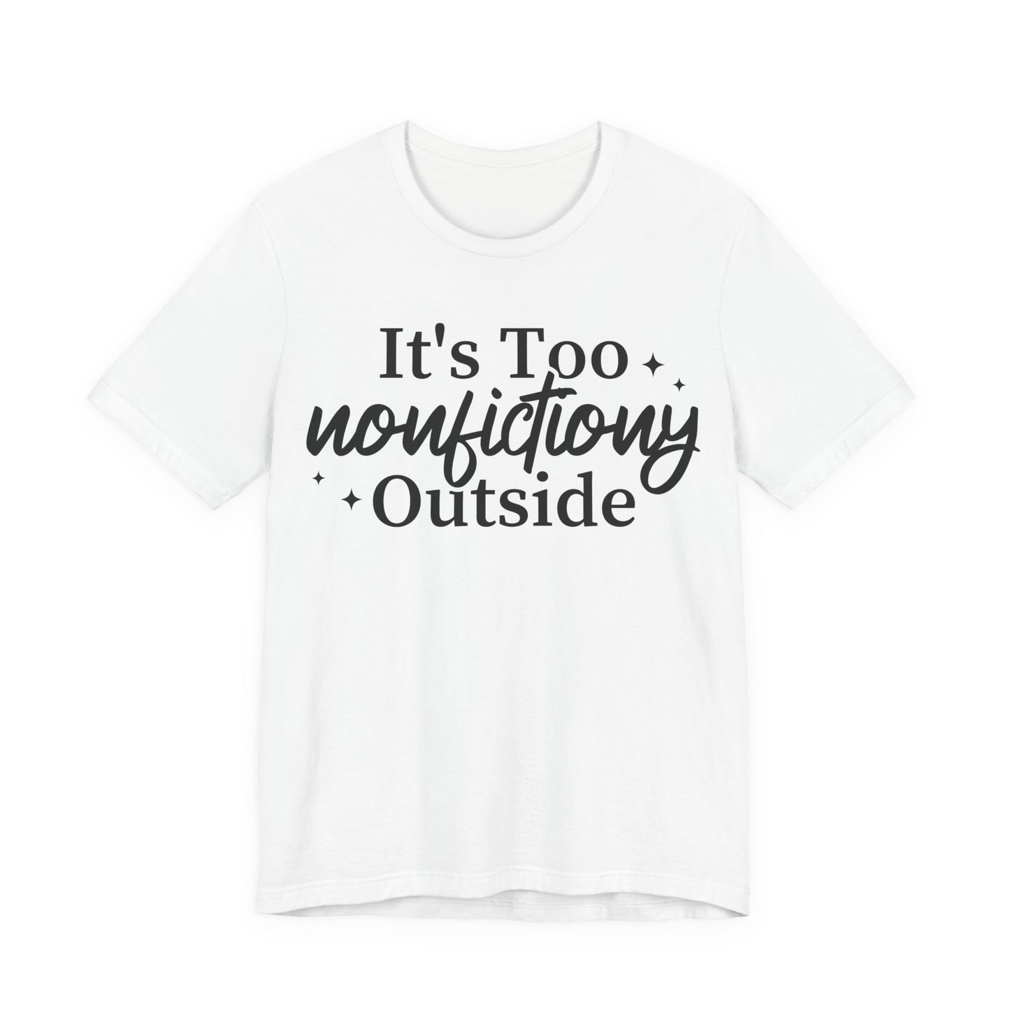 It's Too Nonfictiony Outside T-Shirt