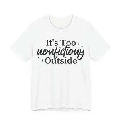 It's Too Nonfictiony Outside T-Shirt