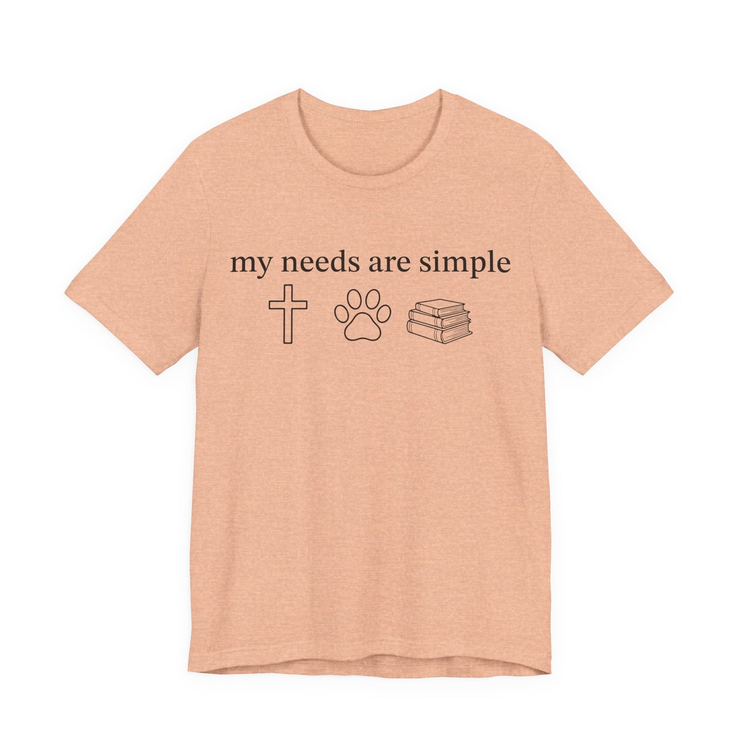 My Needs Are Simple T-Shirt