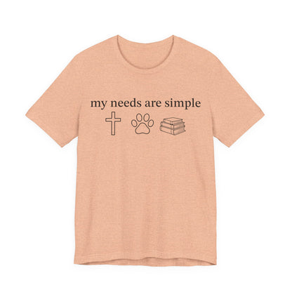 My Needs Are Simple T-Shirt