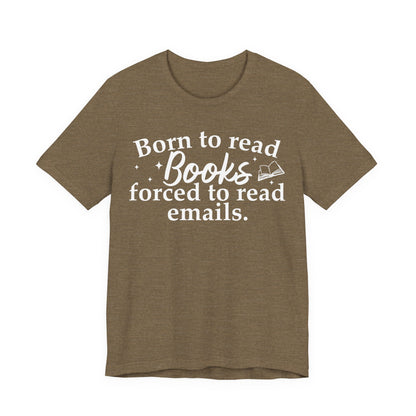 Born To Read Books Forced To Read Emails T-Shirt