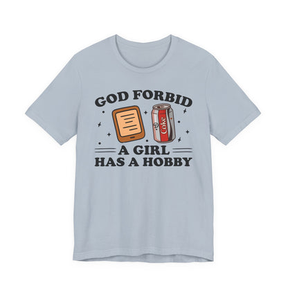 God Forbid A Girl Has A Hobby T-Shirt