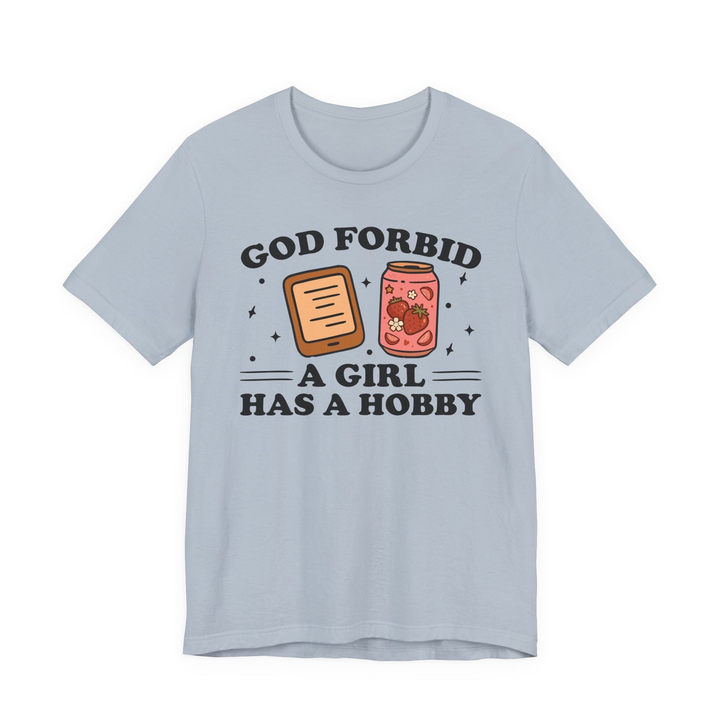 God Forbid A Girl Has A Hobby T-Shirt