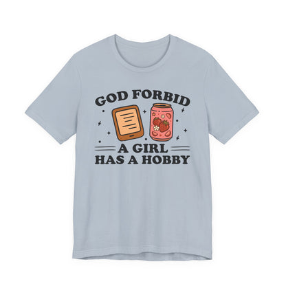 God Forbid A Girl Has A Hobby T-Shirt