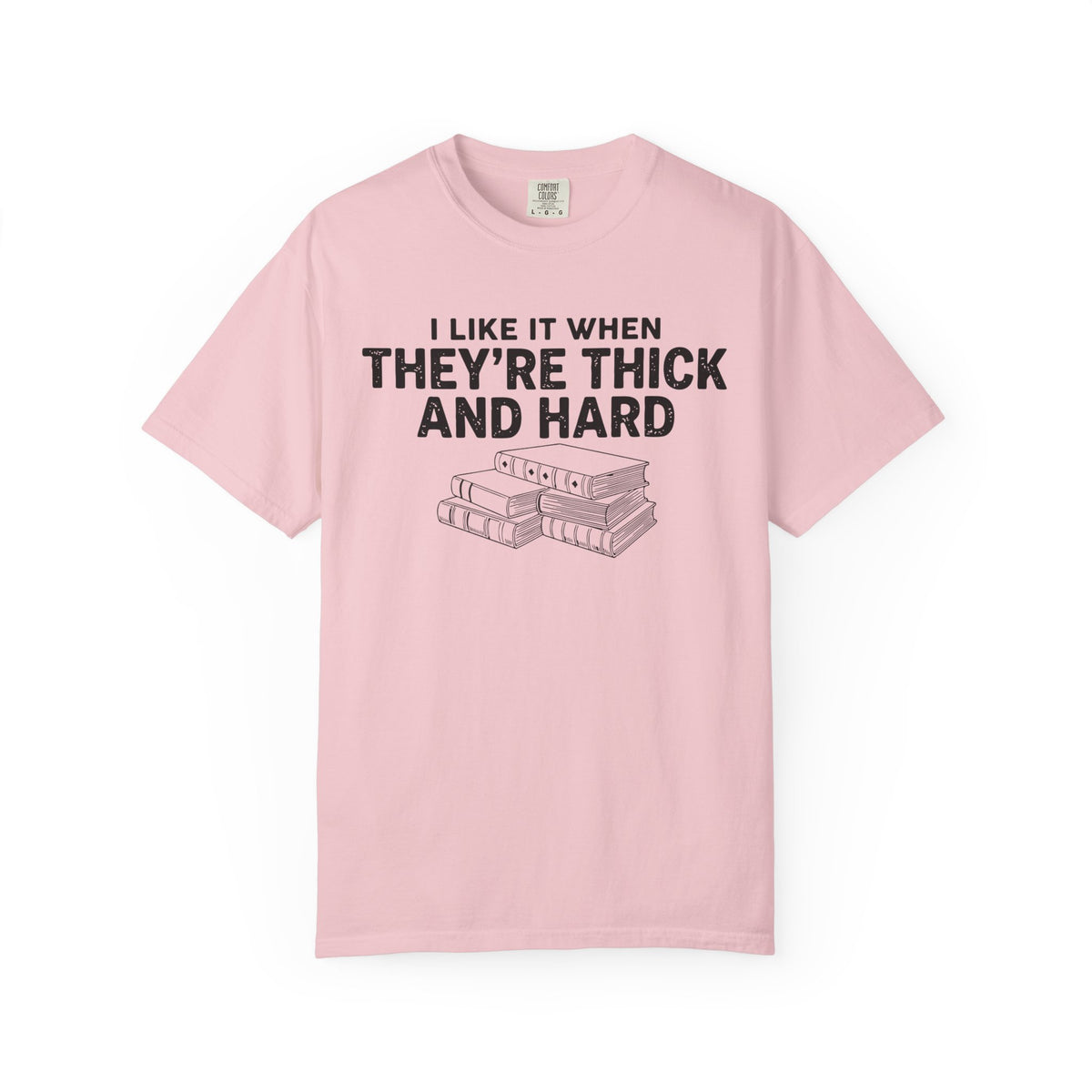 I Like It When They're Thick And Hard Comfort Colors® Shirt