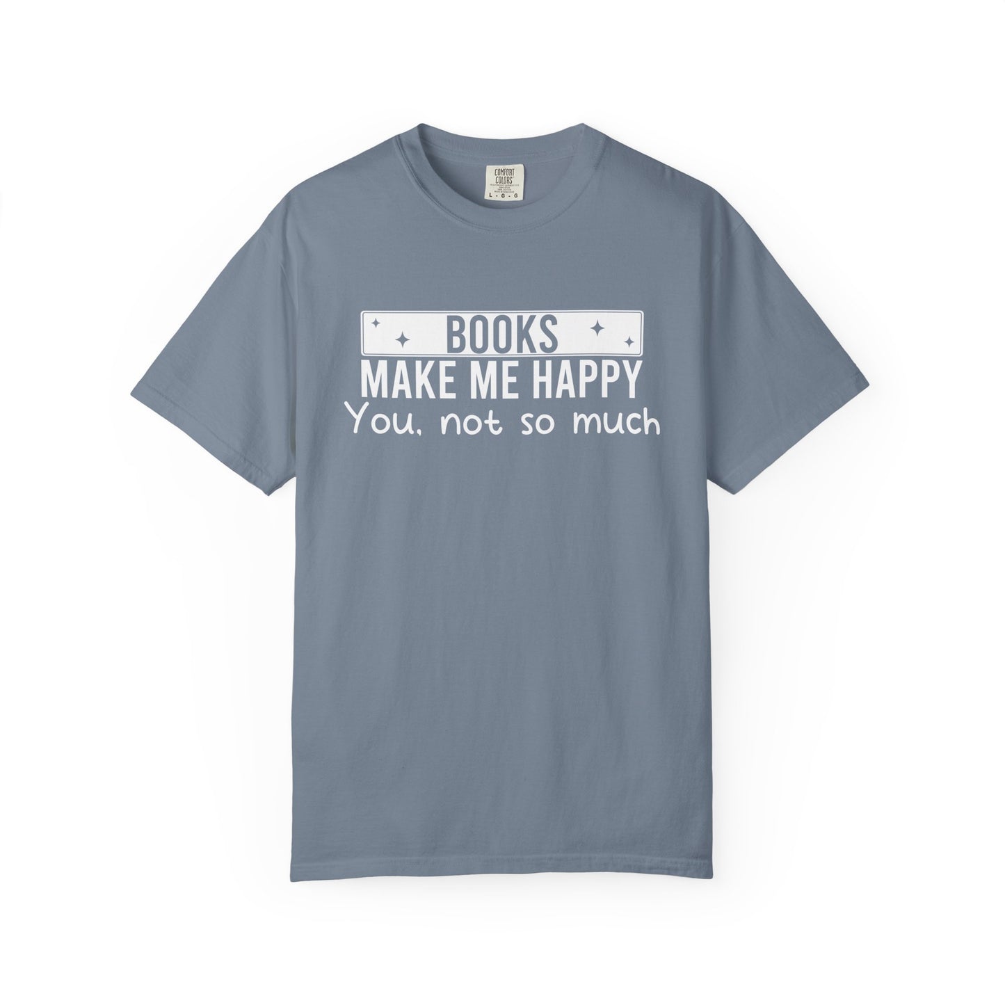Books Make Me Happy You Not So Much Comfort Colors® Shirt