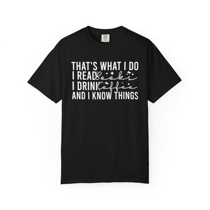 That's What I Do I Read Books I Drink Coffee And I Know Things Comfort Colors® Shirt