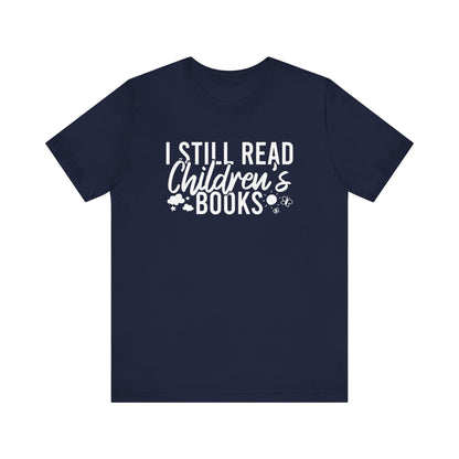 I Still Read Children's Books T-Shirt