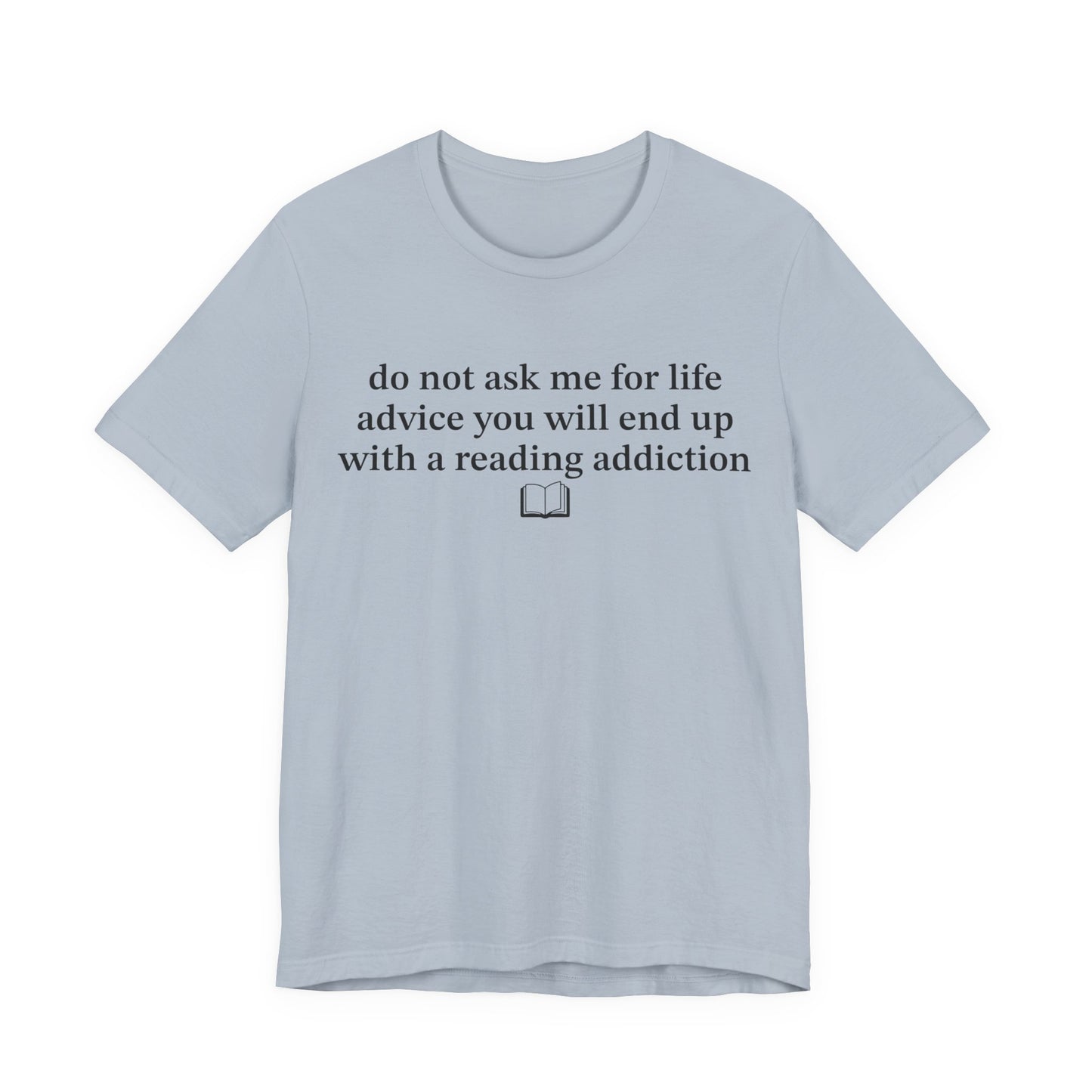 Do Not Ask Me For Life Advice You Will End Up With A Reading Addiction T-Shirt