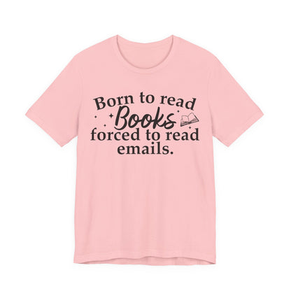 Born To Read Books Forced To Read Emails T-Shirt