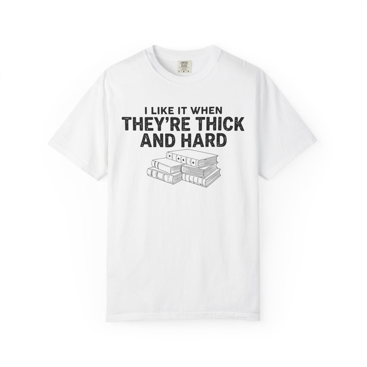 I Like It When They're Thick And Hard Comfort Colors® Shirt