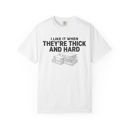 I Like It When They're Thick And Hard Comfort Colors® Shirt