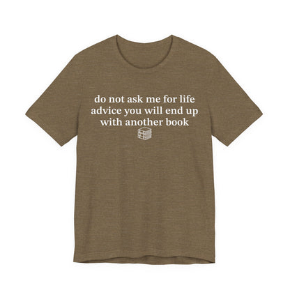 Do Not Ask Me For Life Advice You Will End Up With Another Book T-Shirt