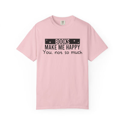 Books Make Me Happy You Not So Much Comfort Colors® Shirt