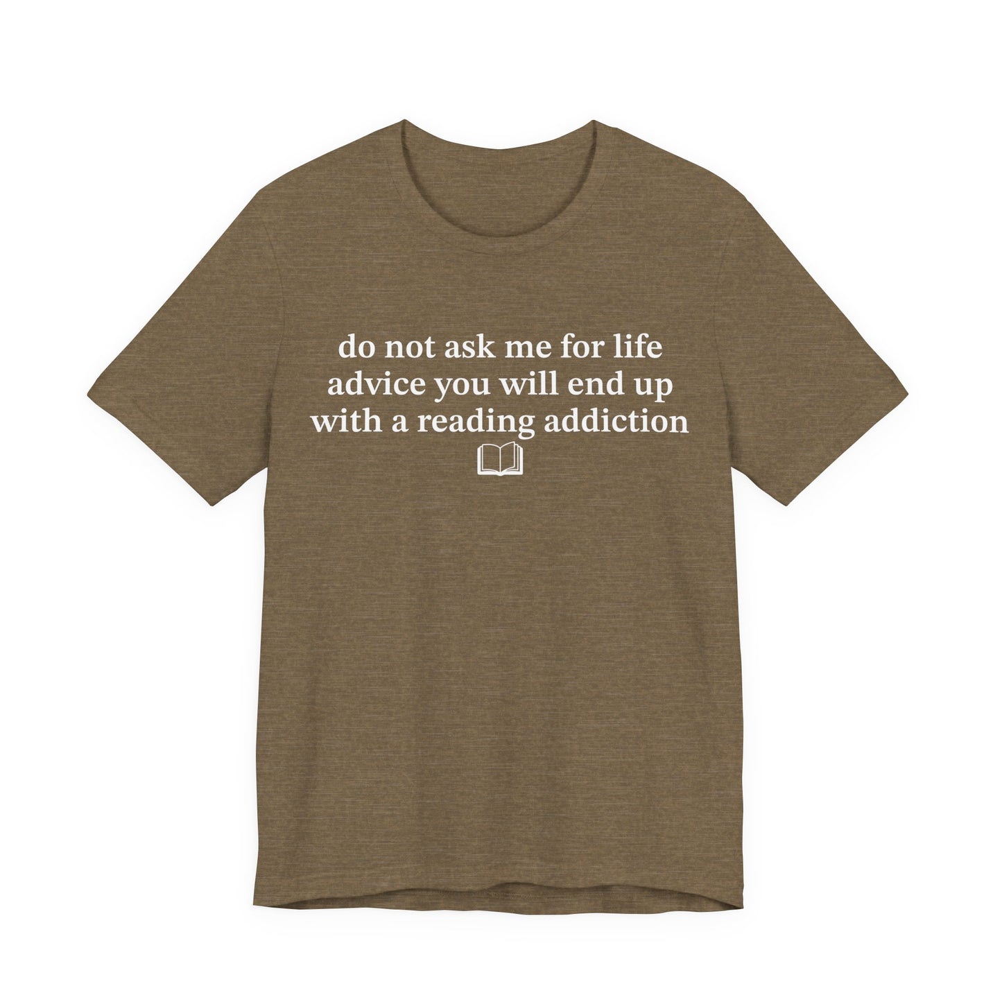 Do Not Ask Me For Life Advice You Will End Up With A Reading Addiction T-Shirt