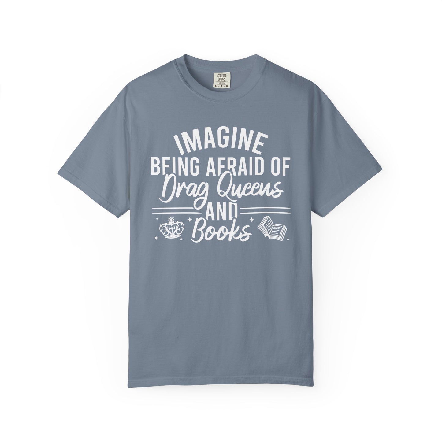 Imagine Being Afraid Of Drag Queens And Books Comfort Colors® Shirt