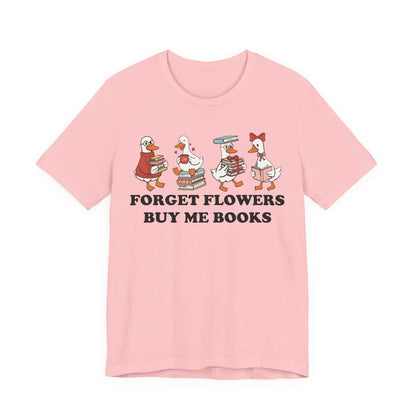 Forget Flowers Buy Me Books T-Shirt