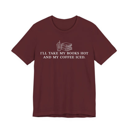 I'll Take My Books Hot And My Coffee Iced T-Shirt