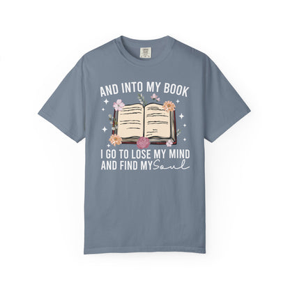 And Into My Book I Go To Lose My Mind And Find My Soul Comfort Colors® Shirt
