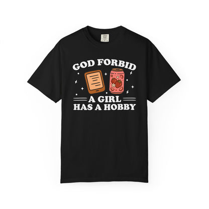 God Forbid A Girl Has A Hobby Comfort Colors® Shirt