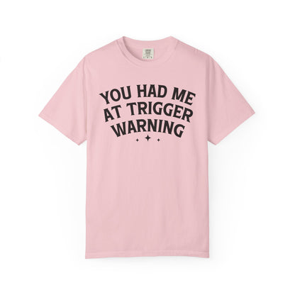 You Had Me At Trigger Warning Comfort Colors® Shirt