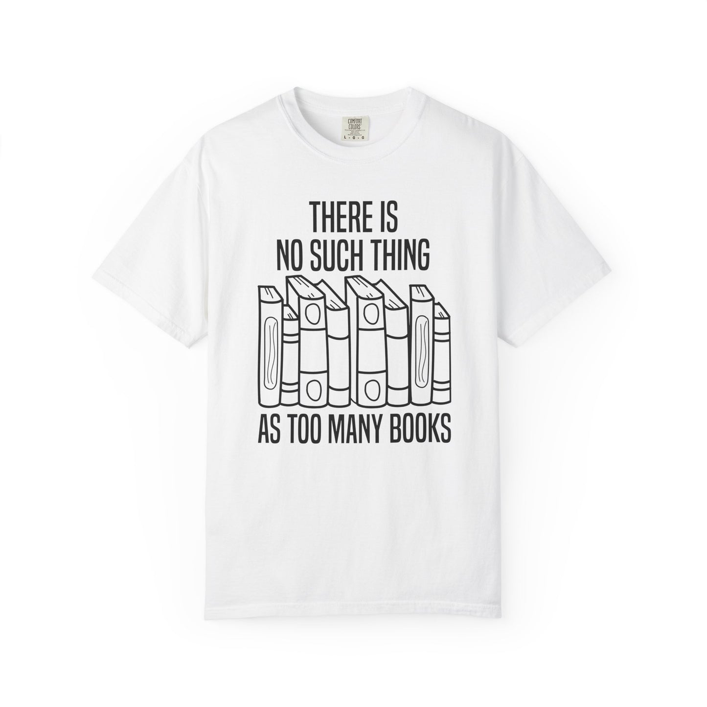 There Is No Such Thing As Too Many Books Comfort Colors® Shirt